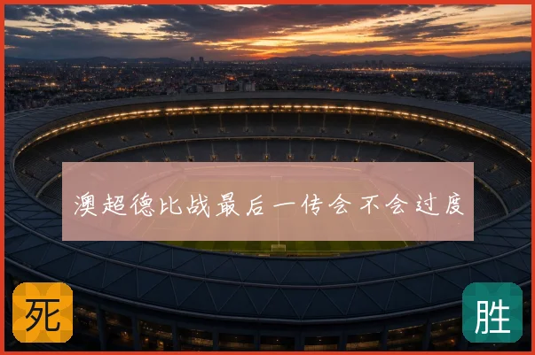 澳超德比战最后一传会不会过度